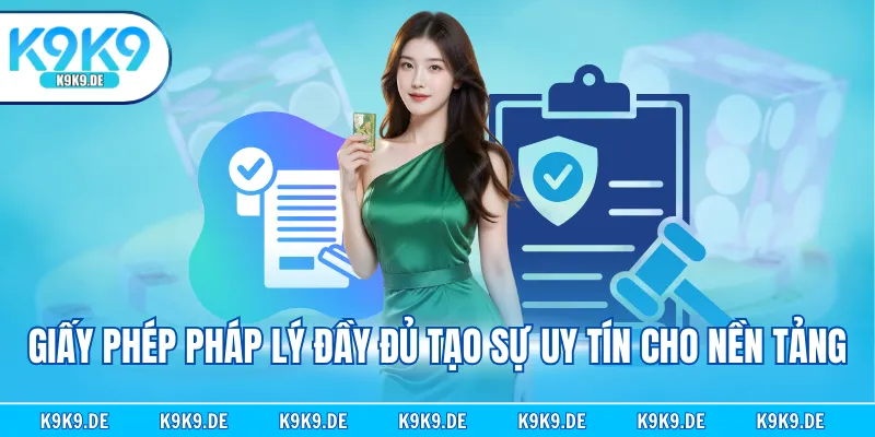 Giấy phép pháp lý đầy đủ tạo sự uy tín cho nền tảng
