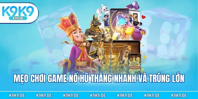 Mẹo chơi game nổ hũ thắng nhanh và trúng lớn