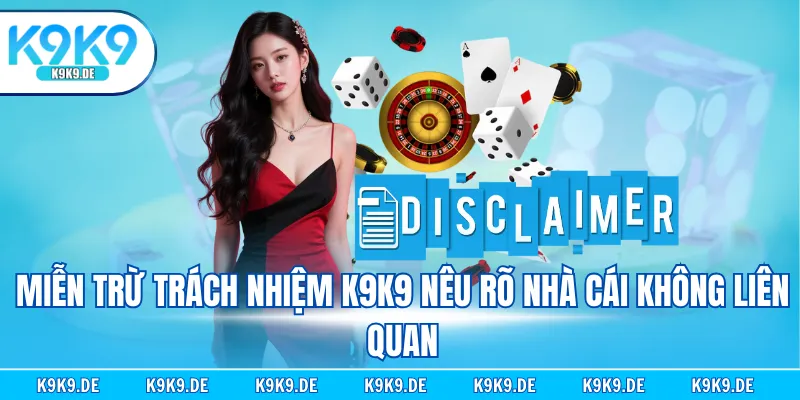 Miễn trừ trách nhiệm K9K9 nêu rõ nhà cái không liên quan