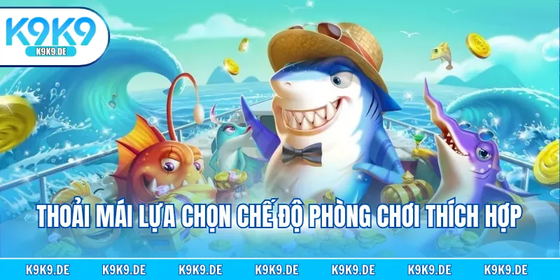 Thoải mái lựa chọn chế độ phòng chơi thích hợp