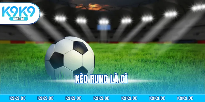 Kèo Rung Là Gì - Hướng Dẫn Cách Chơi, Bí Quyết Thắng